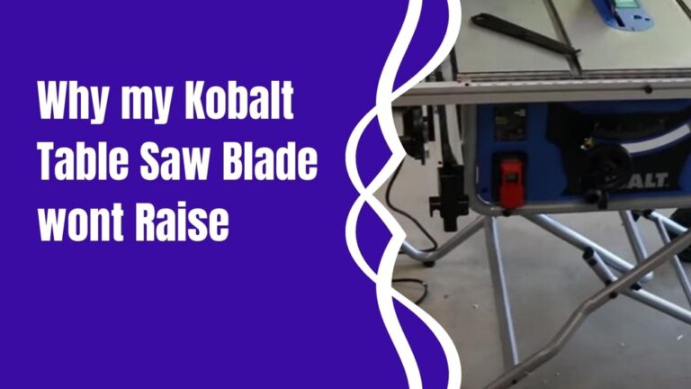 Why my Kobalt Table Saw Blade wont Raise